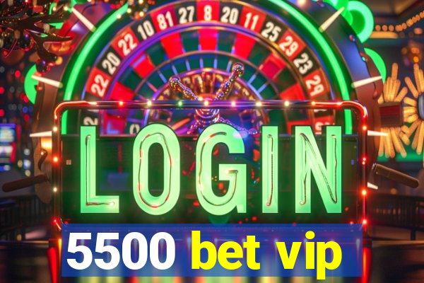 5500 bet vip